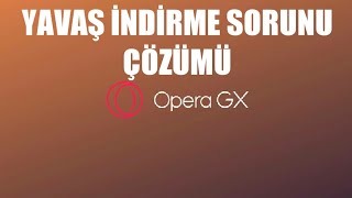 Opera GX Yavaş İndirme Sorunu Çözümü [upl. by Ingra]