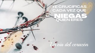 Te crucificas cada vez que niegas Quien eres La vía del corazón [upl. by Hale]