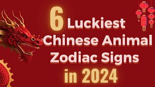 6 Luckiest Chinese Animal Zodiac Signs in 2024 [upl. by Sly]