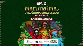 Podcast Macunaima  EP 2 Encontro com Ci [upl. by Hassi]