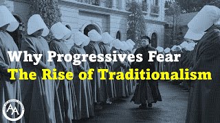 Why Progressives Fear The Rise of Traditionalism [upl. by Bayless705]