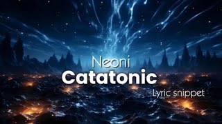 Neoni  Catatonic lyric snippet [upl. by Aneleh]