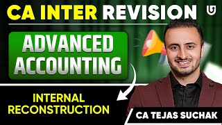 Internal Reconstructions Revision  CA Inter Advanced Accounting  CA Inter Jan25  CA Tejas Suchak [upl. by Novaat]