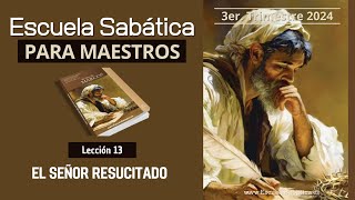 Escuela Sabática  Lección 13  El Señor Resucitado  Lección para MAESTROS [upl. by Callas204]