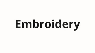 How to pronounce Embroidery [upl. by Anneirb]