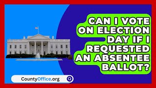 Can I Vote on Election Day If I Requested an Absentee Ballot  CountyOfficeorg [upl. by Noj]