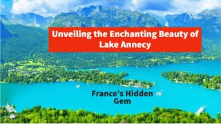 Unveiling the Enchanting Beauty of Lake Annecy [upl. by Tarrance]