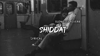 Shiddat   Slowed  Reverb  Lyrics  Use Headphones 🎧🎧 [upl. by Ching]