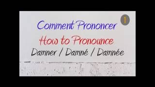 How to Pronounce – Comment Prononcer  Damner  Damné  Damnée DamnDamned [upl. by Sakiv]