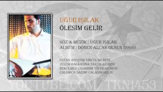 UĞUR IŞILAK  ÖLESİM GELİR [upl. by Brown]