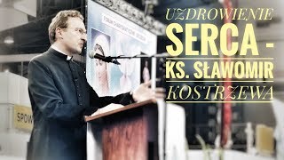 Uzdrowienie serca  ks Sławomir Kostrzewa [upl. by Auohp]