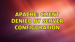 Apache Client denied by server configuration [upl. by Map]