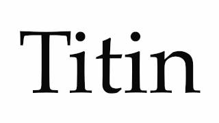 How to Pronounce Titin [upl. by Eicirtap]