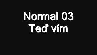 Normal 03 Teď vím [upl. by Enaht]