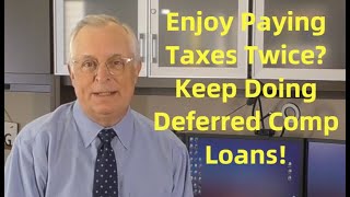 Enjoy Paying Taxes Twice Keep Doing Deferred Comp Loans [upl. by Inihor482]