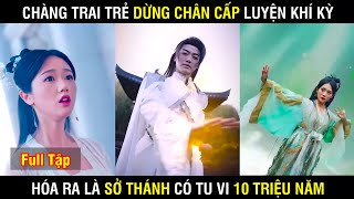 Chàng trai trẻ dừng chân ở cấp luyện khí kỳ  hóa ra là sở thánh có tu vi 10 triệu năm  Full Tập [upl. by Yllek]