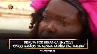 FALA ANGOLA Disputa por herança envolve 5 irmãos da mesma família em Luanda [upl. by Flora]