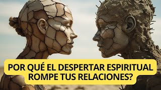 Por qué el despertar espiritual rompe tus relaciones Secretos del Despertar Espiritual [upl. by Ellened]