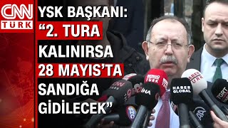 YSK Başkanı Ahmet Yener quotSeçim 2 tura kalırsa 28 Mayısta sandığa gidilecekquot [upl. by Ahsilak]