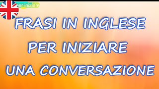 FRASI E DOMANDE IN INGLESE PER INZIARE UNA CONVERSAZIONE  DA ASCOLATARE E RIPETERE Ita  Eng [upl. by Dorlisa]