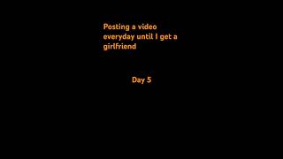 Posting a video everyday until I get a girlfriend day 5 [upl. by Akerdnuhs]