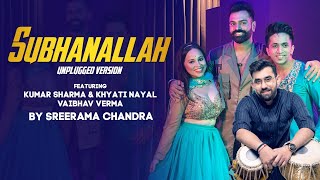 Subhanallah Unplugged Full Video  Sreerama Chandra feat Kumar Sharma amp Khyati N  Vaibhav Verma [upl. by Inod]