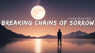 Breaking Chains of Sorrow  Tuneinspire  Lyrics [upl. by Ecirtra69]