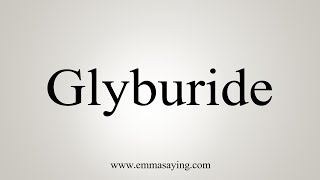 How To Say Glyburide [upl. by Polash48]