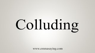 How To Say Colluding [upl. by Jessie]