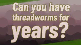 Can you have threadworms for years [upl. by Si298]