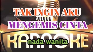 karaoke TAK INGIN AKU MENGEMIS Cinta nada wanita [upl. by Akselav]