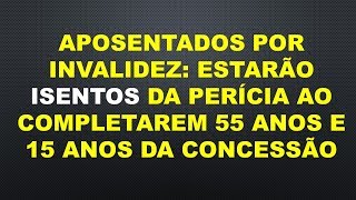 Aposentadoria por Invalidez Estarão isentos do exame ao completarem 55 anos e 15 anos da concessão [upl. by Raab214]