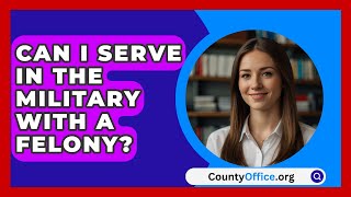 Can I Serve in the Military With a Felony  CountyOfficeorg [upl. by Ailekahs]