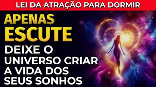 DURMA OUVINDO E DEIXE O UNIVERSO CRIAR A VIDA DOS SEUS SONHOS [upl. by Lleira]