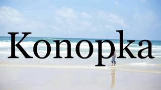 How To Pronounce Konopka🌈🌈🌈🌈🌈🌈Pronunciation Of Konopka [upl. by Nylqcaj]