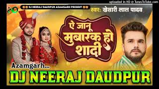 Ye Jaanu Mubarak Ho Shaadi Khesari Lal Yadav ऐ जानू मुबारक हो शादी Bhojpuri Sad Song djNeerajDaudpur [upl. by Karia]