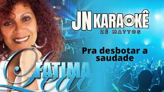 PRA DESBOTAR A SAUDADE FATIMA LEÃO JN KARAOKE [upl. by Auhsot866]