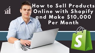 How to Sell Products Online with Shopify and Make 10000 Per Month [upl. by Tecu]