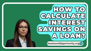 How To Calculate Interest Savings On A Loan  AssetsandOpportunityorg [upl. by Aggappera]