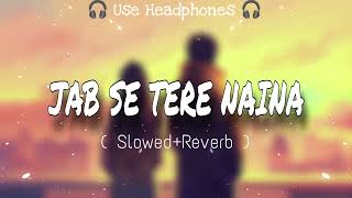 Jab Se Tere Naina  SlowedReverb  Lofi [upl. by Gabler264]