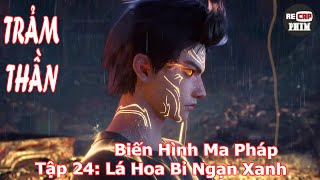 Trảm Thần Tập 24 Dịch Chuẩn Lá Hoa Bỉ Ngạn Xanh – Biến Hình Ma Pháp [upl. by Akiaki575]