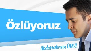 Özlüyoruz  Abdurrahman Önül  İlahi Dinletisi [upl. by Libbie]