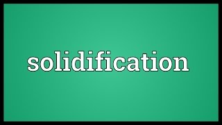 Solidification Meaning [upl. by Fulmis]