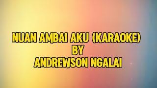 NUAN AMBAI AKU KARAOKE Versi Original  ANDREWSON NGALAI [upl. by Ez]