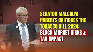 Senator Malcolm Roberts Critiques the Tobacco Bill 2024 Black Market Risks amp Tax Impact [upl. by Ahsenrac658]