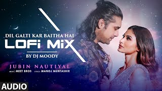 Audio Dil Galti Kar Baitha Hai LoFi  Mix By DJ Moody  Jubin Nautiyal  Meet Bros  Mouni Roy [upl. by Iggie564]