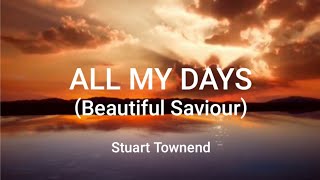 All My Days Beautiful Saviour  Stuart Townend  Lyrics [upl. by Delmar]