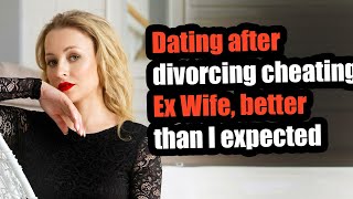 Dating after divorcing cheating Ex Wife better than I expected [upl. by Stag804]