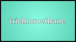 Trichloroethane Meaning [upl. by Margret]