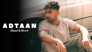 Adtaan  Slowed  Reverb  Jass Manak  Latest Punjabi Songs [upl. by Ylloh792]